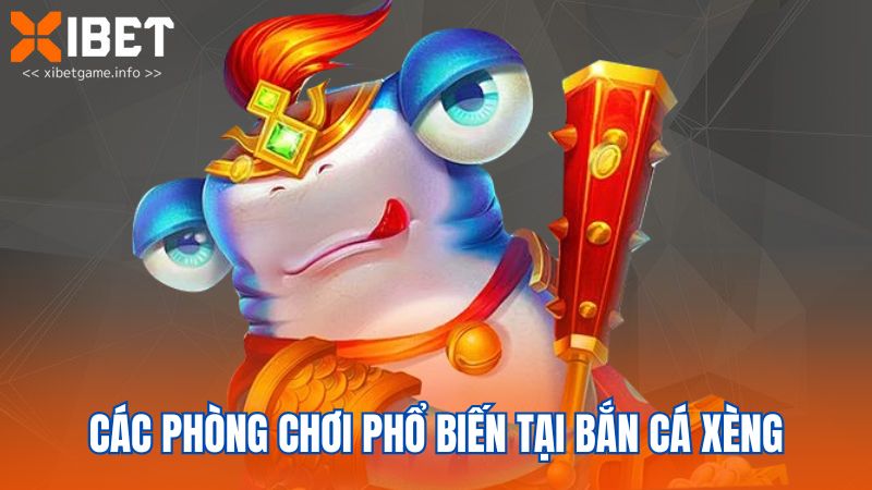 Các phòng chơi phổ biến tại bắn cá xèng