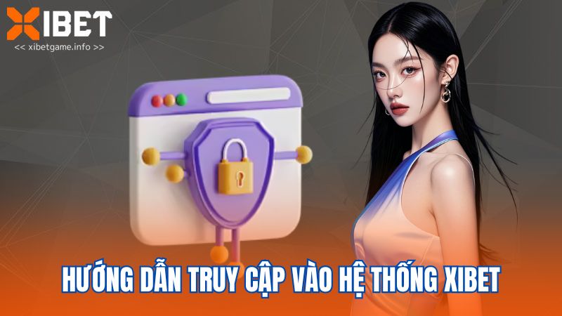 Hướng dẫn truy cập vào hệ thống XIBET