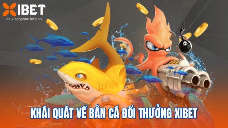 Khái quát về bắn cá đổi thưởng XIBET