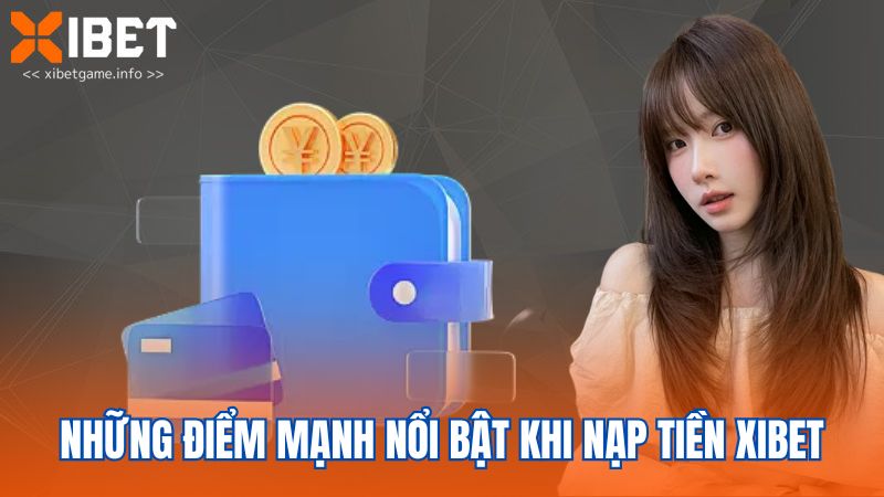 Những điểm mạnh nổi bật khi nạp tiền XIBET