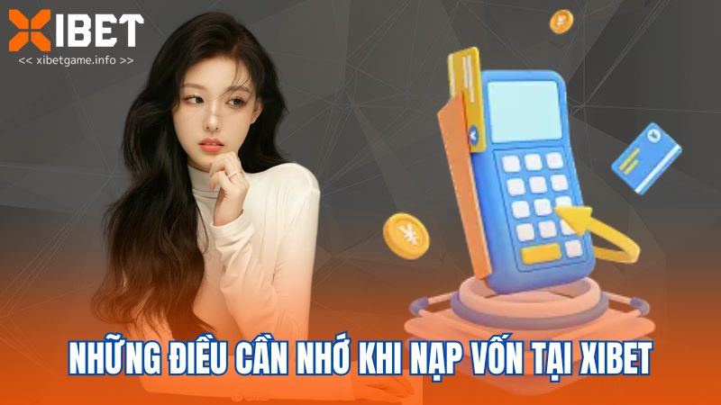 Những điều cần nhớ khi nạp vốn tại XIBET